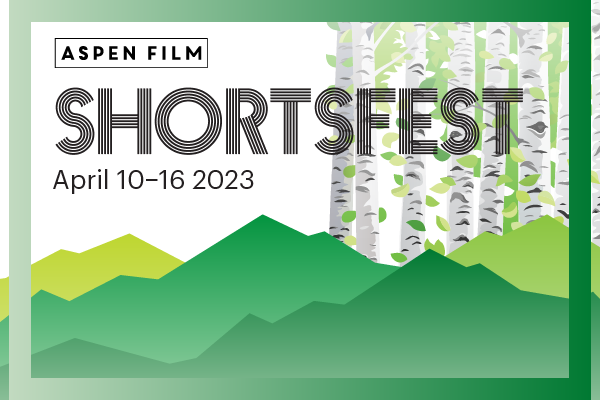 ASPEN FILM ANNOUNCES STELLAR PROGRAM OF FILMS FOR THE 32nd ANNUAL ASPEN SHORTSFEST